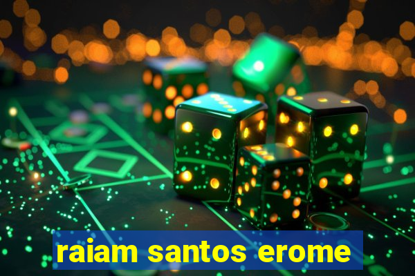 raiam santos erome